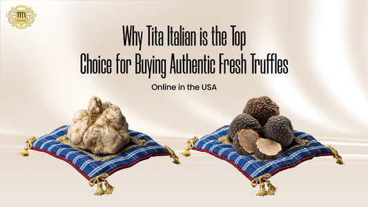 Tita Italian is the Top Choice for Buying Authentic Fresh Truffles Online in the USA