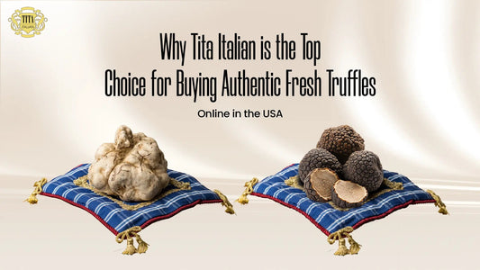 Tita Italian is the Top Choice for Buying Authentic Fresh Truffles Online in the USA