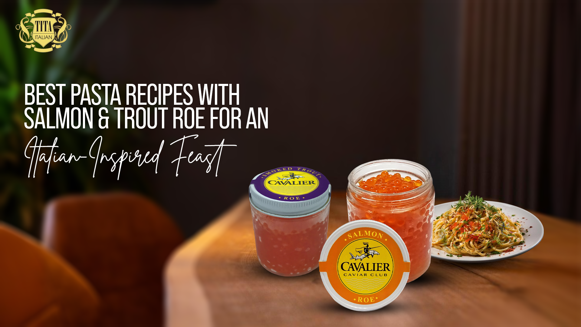 Pasta Recipes with Salmon & Trout Roe for an Italian Feast- Tita Italian